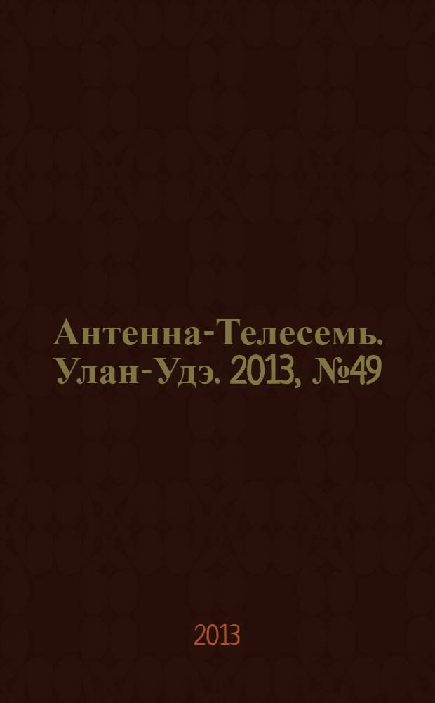 Антенна-Телесемь. Улан-Удэ. 2013, № 49 (416)