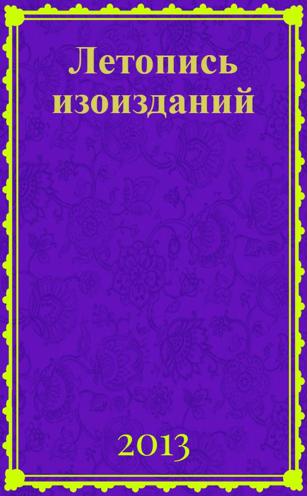 Летопись изоизданий : Орган гос. библиографии СССР. 2013, вспом. указ.