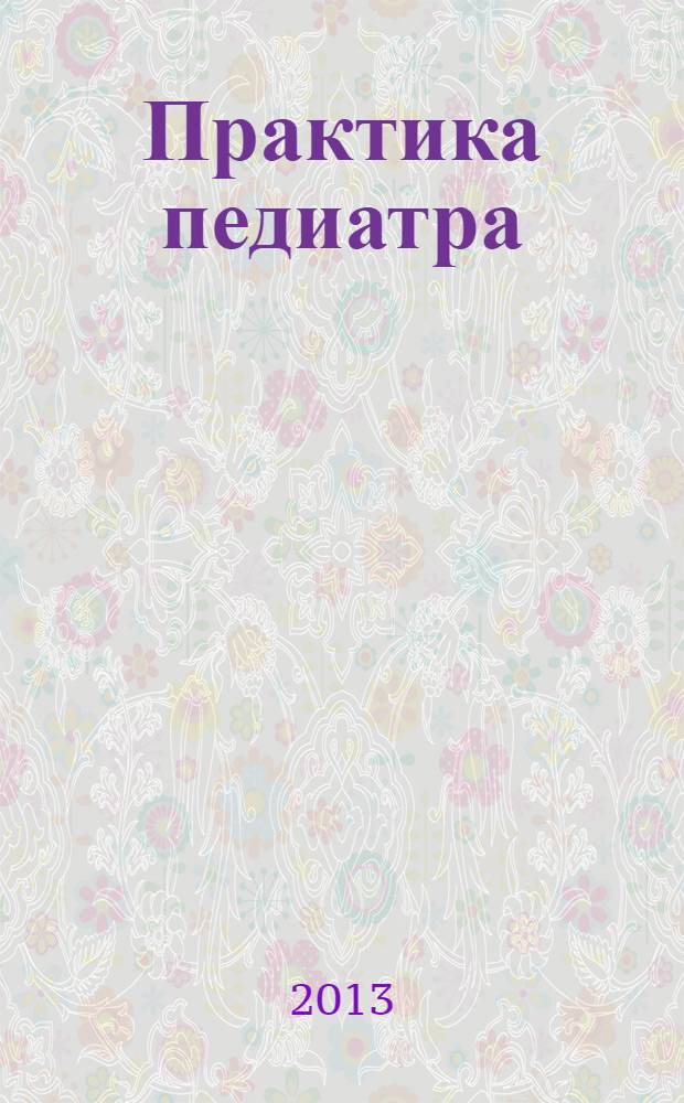 Практика педиатра : для тех, кто заботится о будущем. 2013, окт.