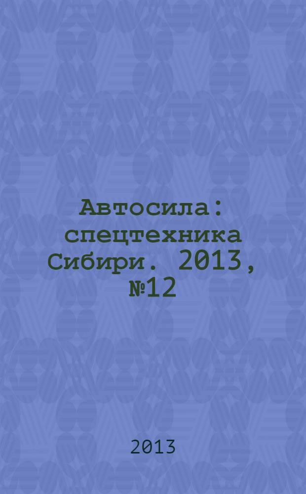 Автосила : спецтехника Сибири. 2013, № 12 (91)