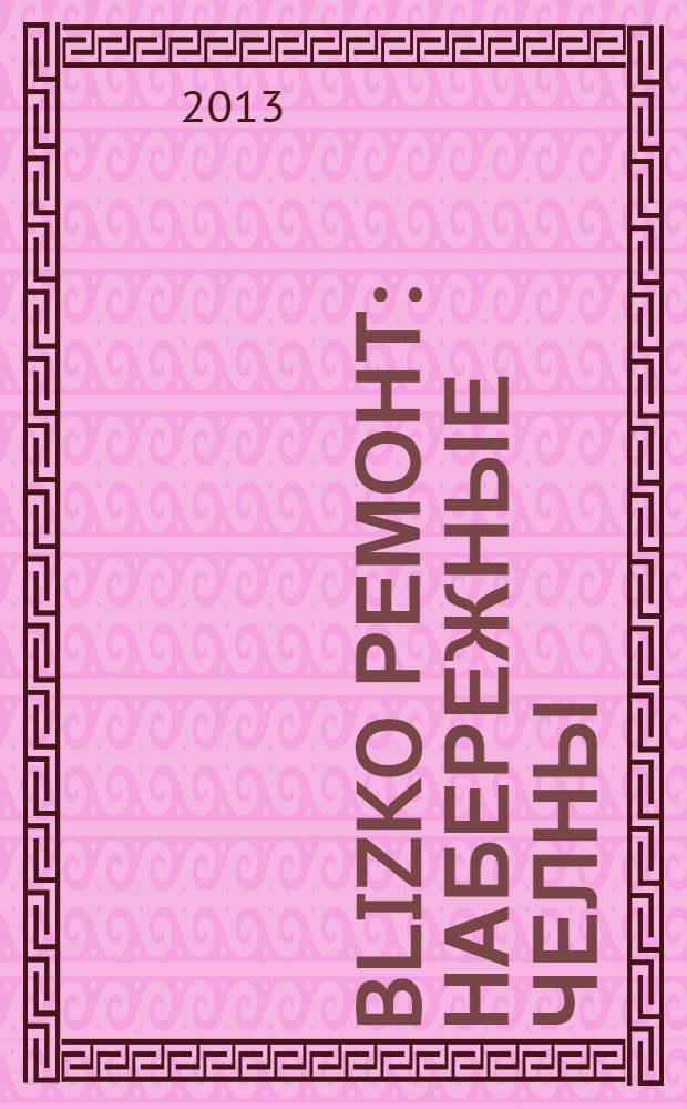 BLIZKO ремонт: Набережные Челны : рекламный каталог строительных и отделочных работ. 2013, № 15 (15)