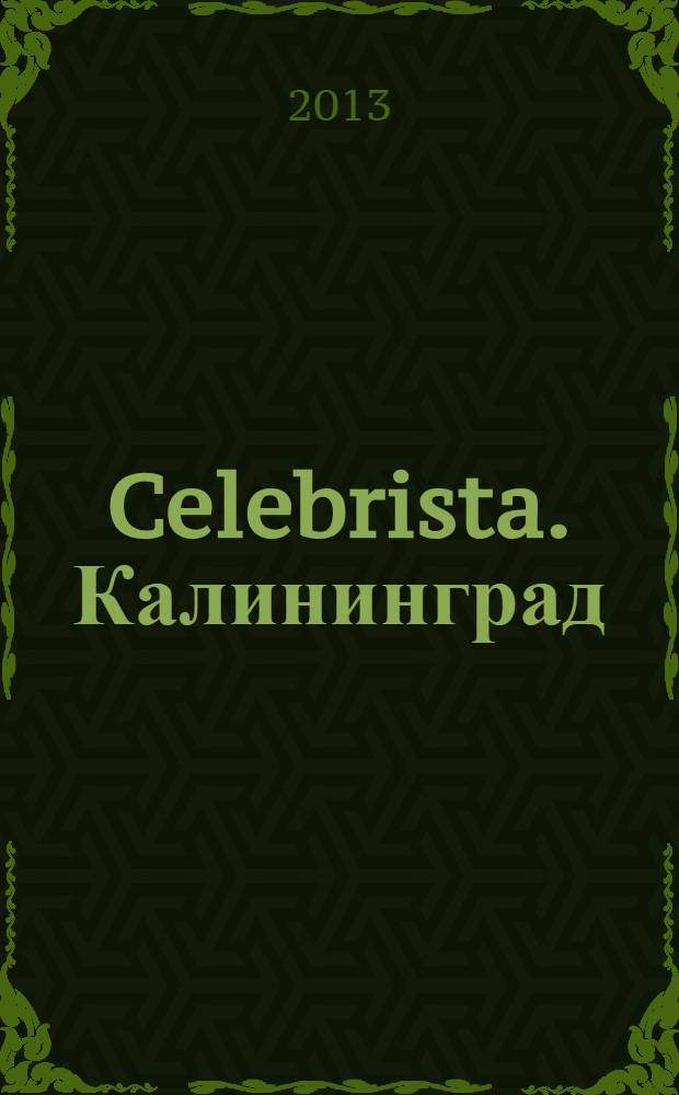 Celebrista. Калининград : рекламное издание. 2013, № 6 (9)