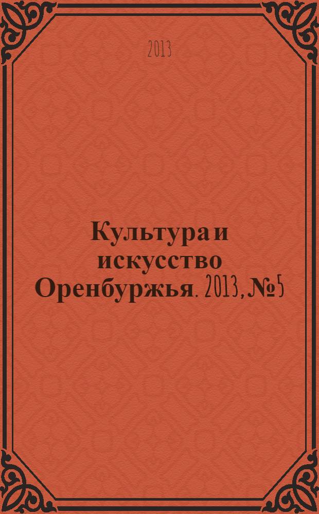 Культура и искусство Оренбуржья. 2013, № 5