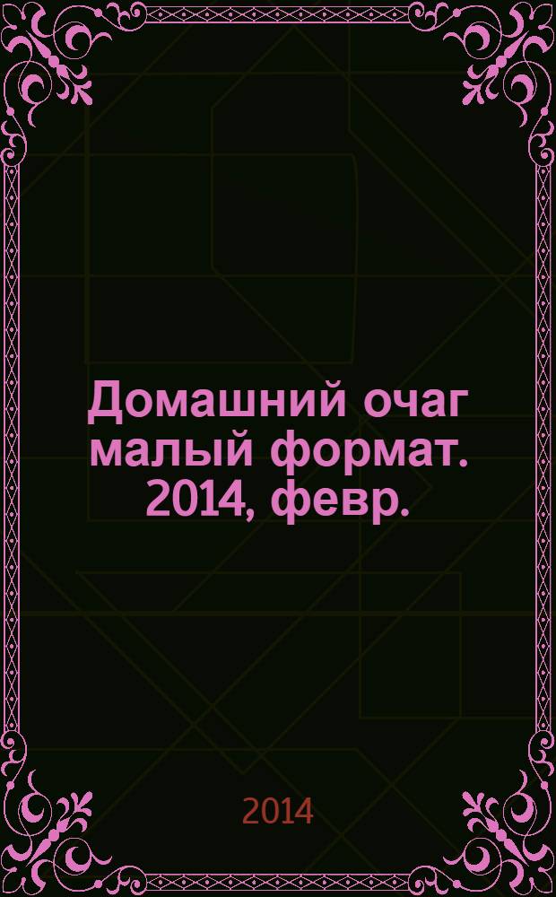 Домашний очаг [малый формат]. 2014, февр. (214)