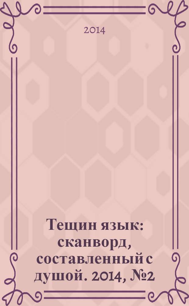 Тещин язык : сканворд, составленный с душой. 2014, № 2 (689)