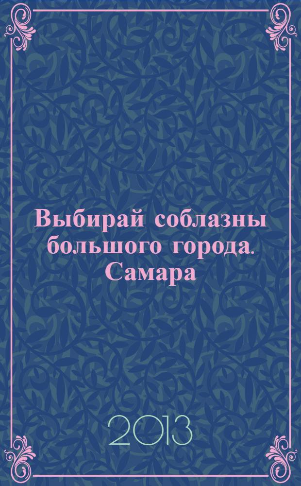 Выбирай соблазны большого города. Самара : рекламно-информационный журнал. 2013, № 23 (168)