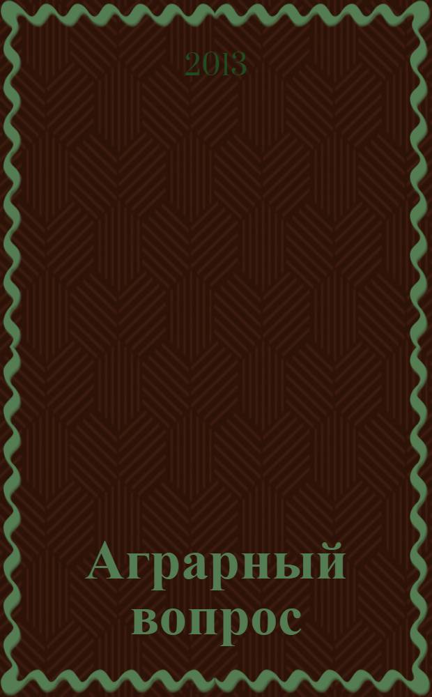Аграрный вопрос : деловое издание для руководителей и специалистов АПК Рязанской области журнал. 2013, № 11 (55)