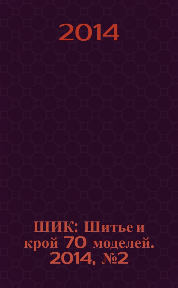 ШИК : Шитье и крой 70 моделей. 2014, № 2 (130)
