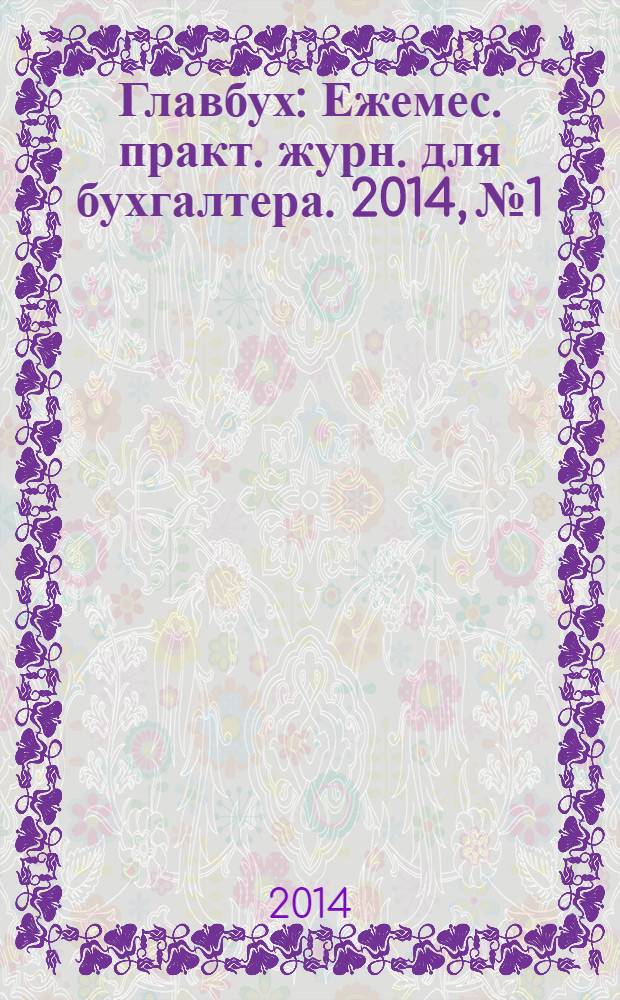 Главбух : Ежемес. практ. журн. для бухгалтера. 2014, № 1