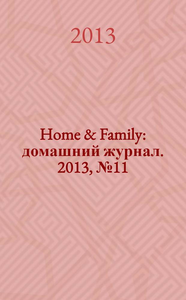 Home & Family : домашний журнал. 2013, № 11 (48)