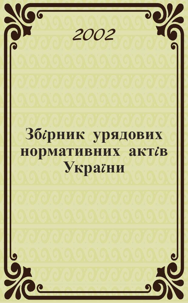 Збiрник урядових нормативних актiв Укра&iuml;ни : Щомiс. вид-ня. 2002, № 2