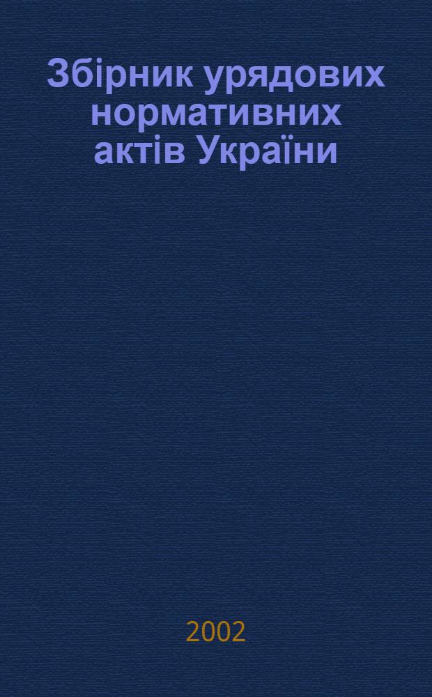 Збiрник урядових нормативних актiв Укра&iuml;ни : Щомiс. вид-ня. 2002, № 7