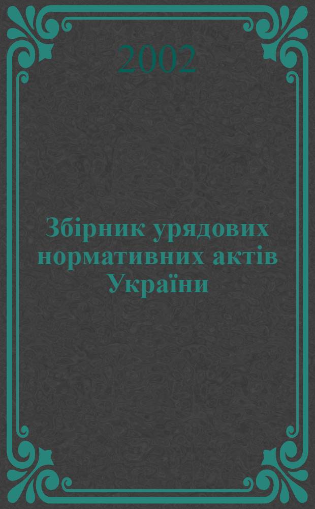 Збiрник урядових нормативних актiв Укра&iuml;ни : Щомiс. вид-ня. 2002, № 29