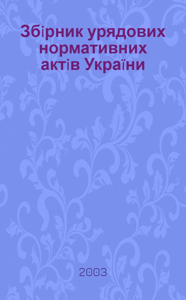 Збiрник урядових нормативних актiв Украïни : Щомiс. вид-ня. 2003, № 8