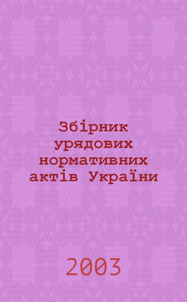 Збiрник урядових нормативних актiв Укра&iuml;ни : Щомiс. вид-ня. 2003, № 17