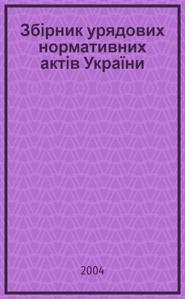 Збiрник урядових нормативних актiв Украïни : Щомiс. вид-ня. 2004, № 30