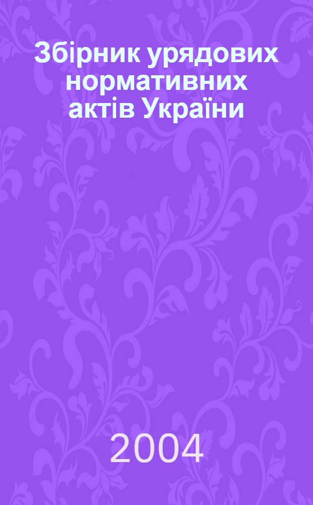 Збiрник урядових нормативних актiв Украïни : Щомiс. вид-ня. 2004, № 32