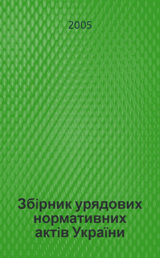 Збiрник урядових нормативних актiв Укра&iuml;ни : Щомiс. вид-ня. 2005, № 21