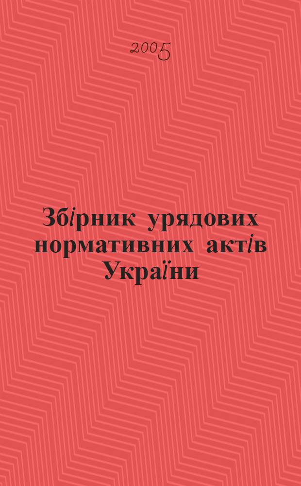Збiрник урядових нормативних актiв Украïни : Щомiс. вид-ня. 2005, № 17/18