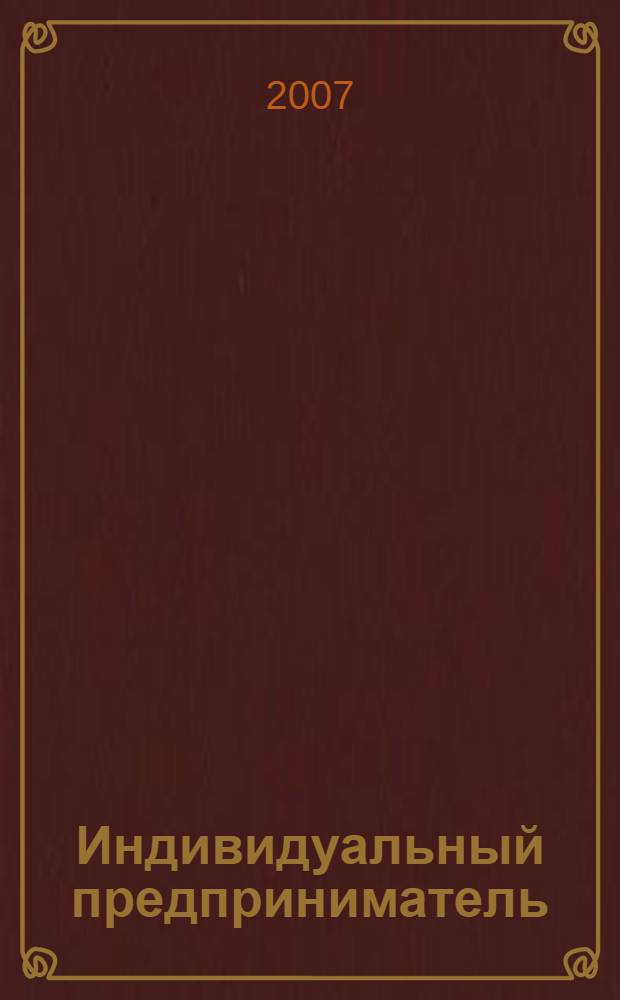 Индивидуальный предприниматель: бухгалтерский учет и налогообложение : ИП журнал приложение к журналу "Актуальные вопросы бухгалтерского учета и налогообложения". 2007, № 4