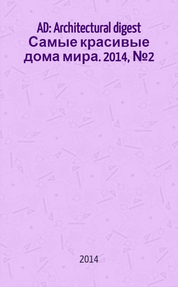 AD : Architectural digest Самые красивые дома мира. 2014, № 2 (125)