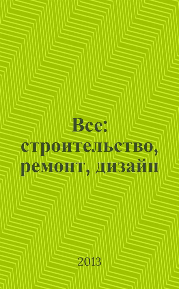 Все: строительство, ремонт, дизайн : рекл.-инф. изд. 2013, № 9 (40)