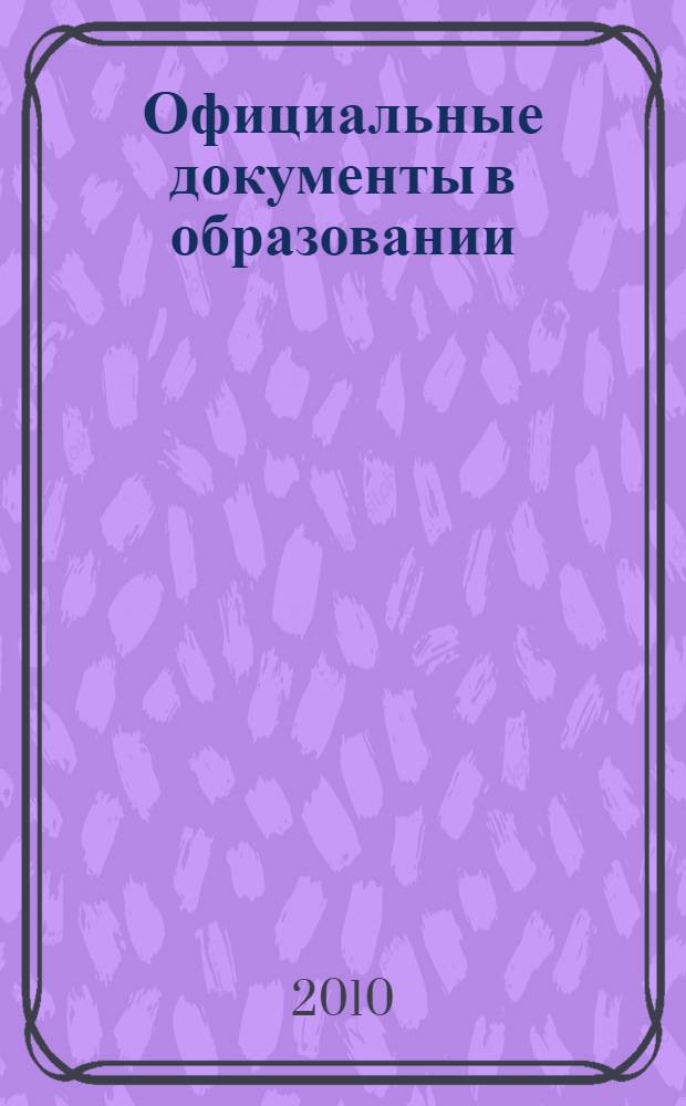 Официальные документы в образовании : Политика. Право. Социал. защита. Упр. Экономика. Бух. учет в сфере образования Информ. бюл. 2010, № 3 (359)