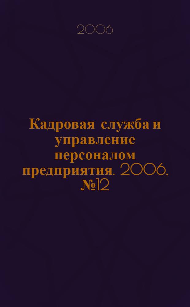 Кадровая служба и управление персоналом предприятия. 2006, № 12 (54)