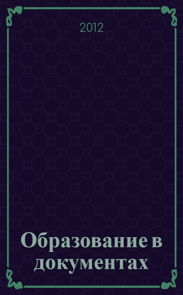 Образование в документах : межведомственный информационный бюллетень издание, с которым вы чувствуете себя увереннее. 2012, № 9 (250)