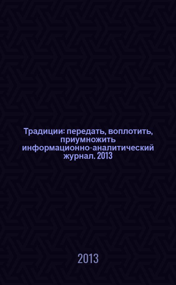 Традиции : передать, воплотить, приумножить информационно-аналитический журнал. 2013, № 7