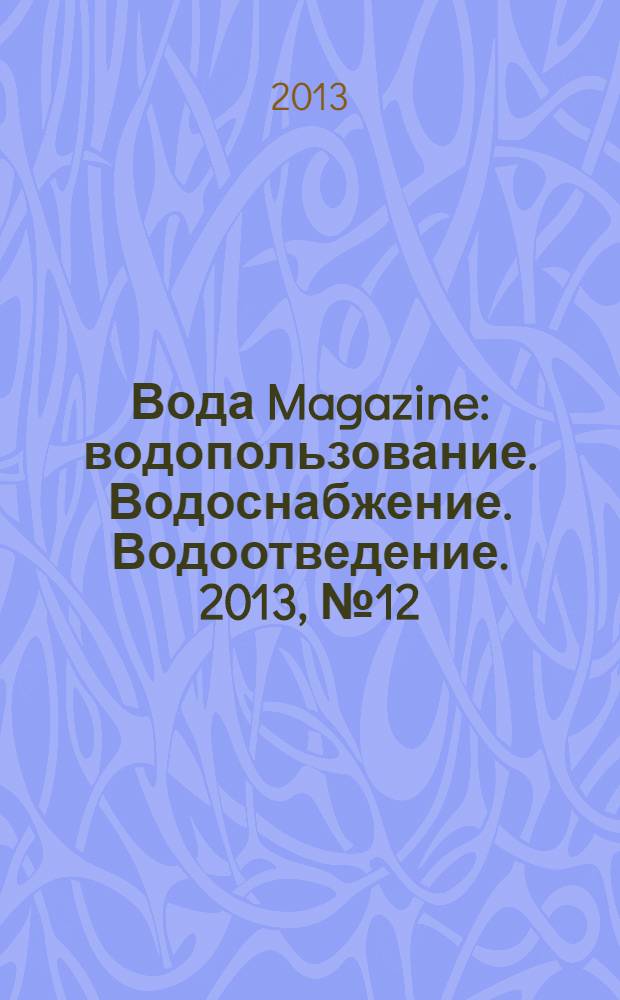 Вода Magazine : водопользование. Водоснабжение. Водоотведение. 2013, № 12 (76)