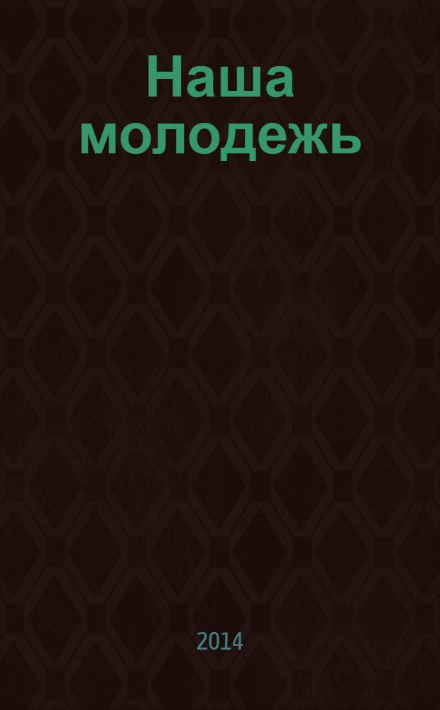 Наша молодежь : общероссийский молодежный журнал. 2014, № 1 (67)