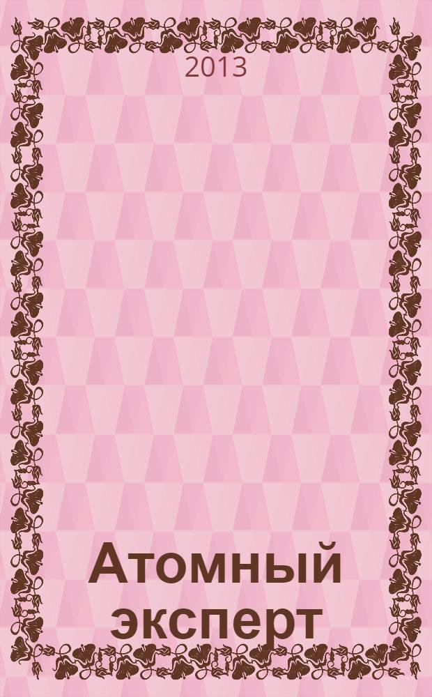 Атомный эксперт : информационно-аналитический издание приложение к журналу "Атомная энергия". 2013, № 11 (20)