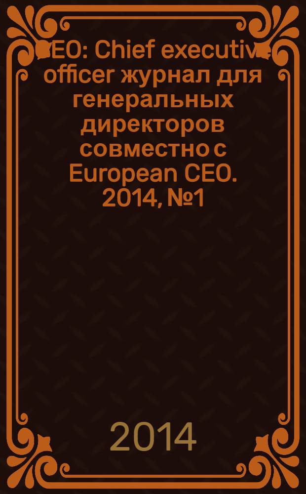 CEO : Chief executive officer журнал для генеральных директоров совместно с European CEO. 2014, № 1/2 (66)
