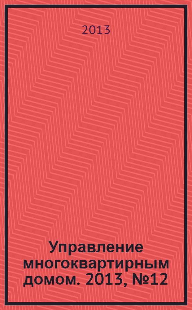 Управление многоквартирным домом. 2013, № 12
