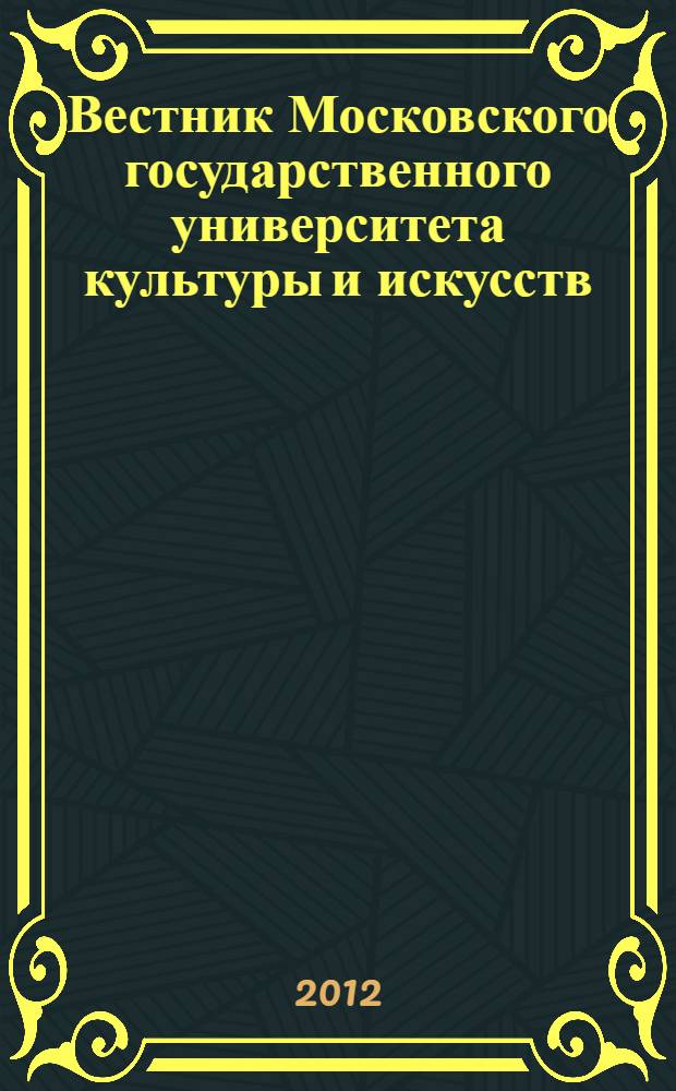 Вестник Московского государственного университета культуры и искусств : Науч. журн. гуманит. профиля по вопр. философии, культурологии и педагогики, подгот. специалистов социал.-культур. сферы. 2012, 1 (45)