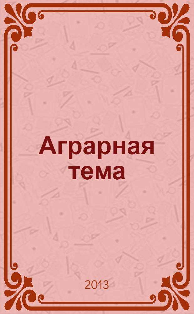 Аграрная тема : межрегиональное издание информационно-аналитический и научно-популярный журнал. 2013, 7 (48)