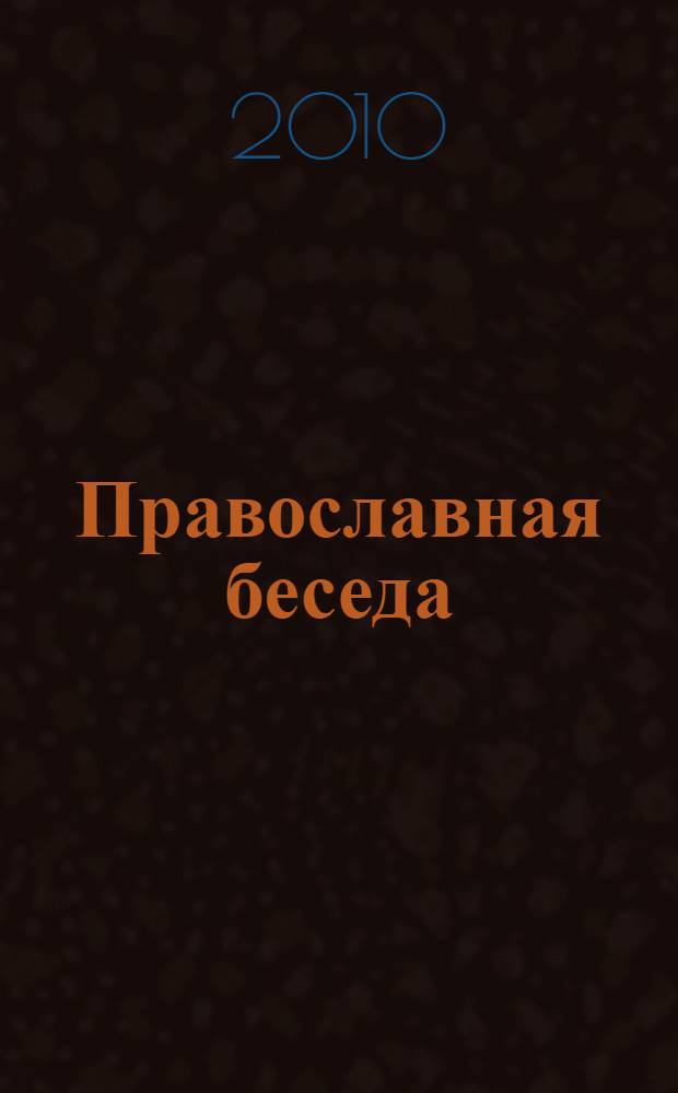 Православная беседа : Ежемес. духов.-просвет. журн. для семейного чтения. 2010, № 2
