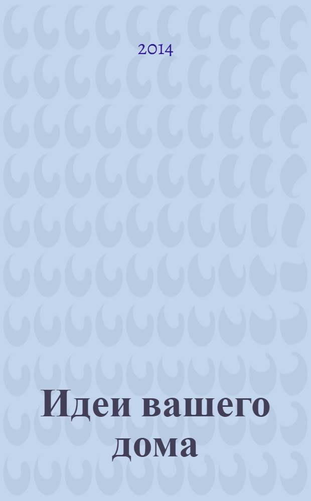 Идеи вашего дома : Практ. журн. 2014, № 2 (181)