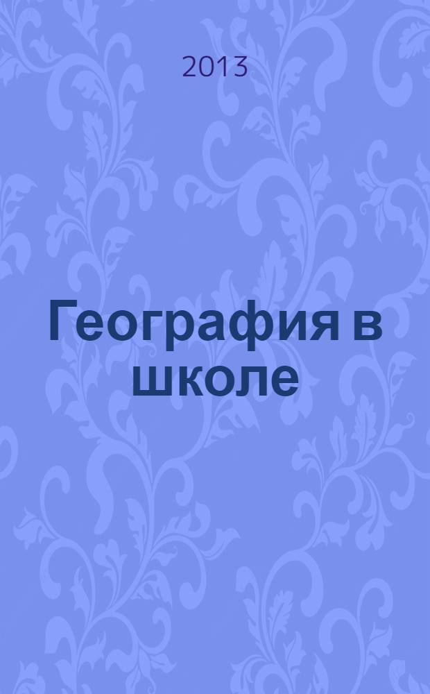 География в школе : Журн. для учителей нач. и средней школы. Орган Наркомпроса и Учпедгиза. 2013, № 10