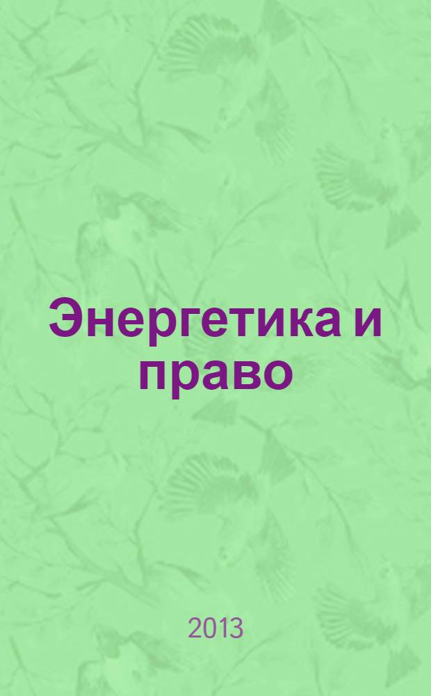 Энергетика и право : информационно-правовое издание, посвященное правовым аспектам развития электроэнергетики в России и за рубежом. 2013, 3