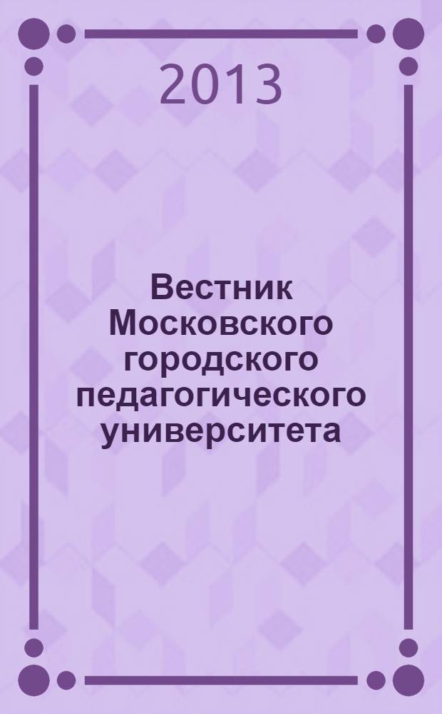 Вестник Московского городского педагогического университета : журнал Московского городского педагогического университета. 2013, № 2 (26)