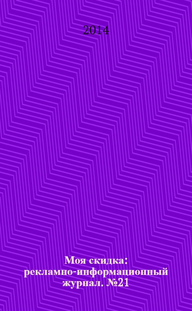 Моя скидка : рекламно-информационный журнал. № 21