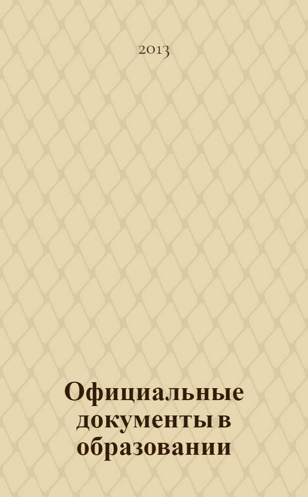 Официальные документы в образовании : Политика. Право. Социал. защита. Упр. Экономика. Бух. учет в сфере образования Информ. бюл. 2013, № 19 (483)