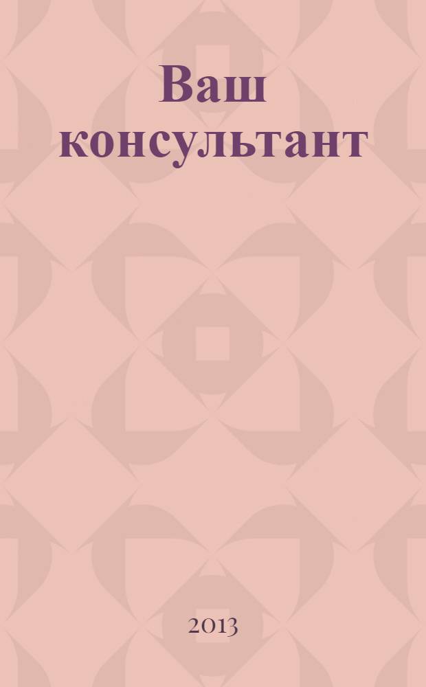 Ваш консультант : информационно-методическое издание по бухгалтерскому учету и налогообложению. 2013, № 23 (376)