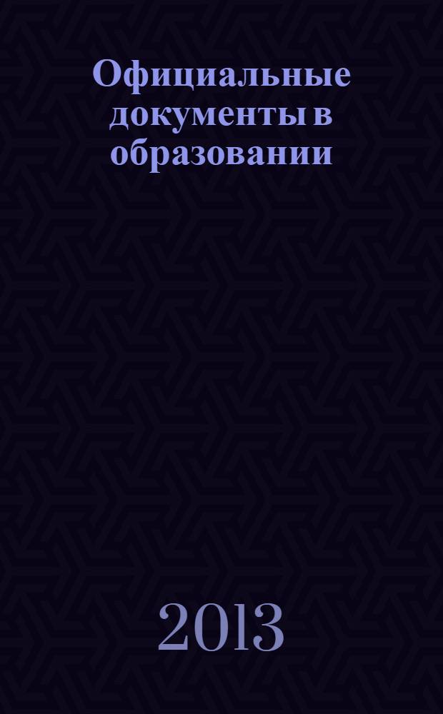 Официальные документы в образовании : Политика. Право. Социал. защита. Упр. Экономика. Бух. учет в сфере образования Информ. бюл. 2013, № 27 (491)
