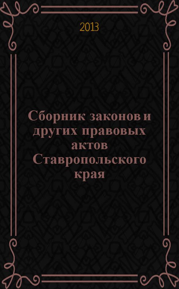 Сборник законов и других правовых актов Ставропольского края : Офиц. изд. администрации Ставроп. края. 2013, № 119 (545)