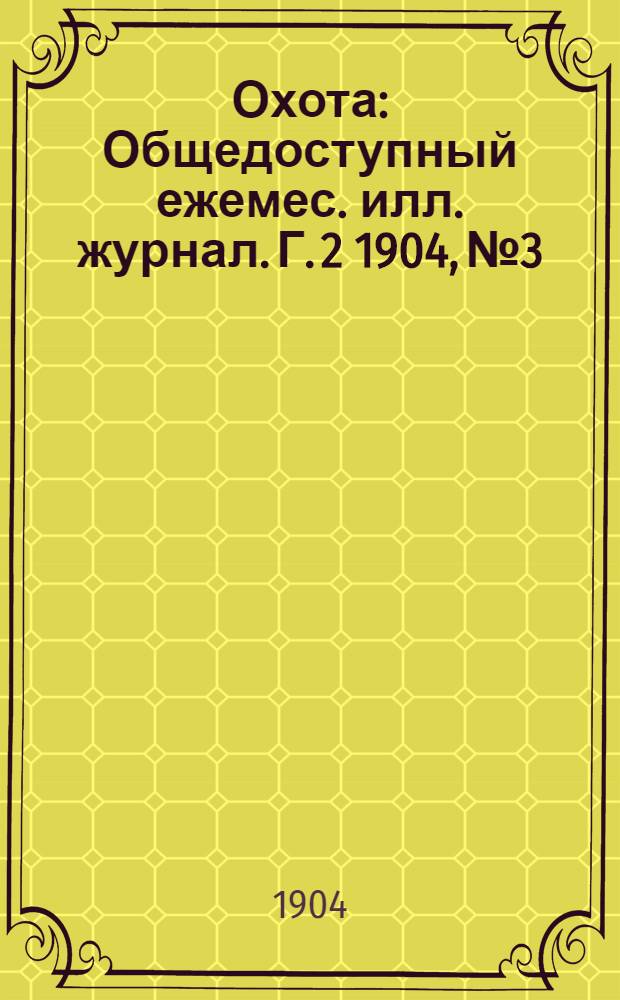 Охота : Общедоступный ежемес. илл. журнал. Г. 2 1904, № 3