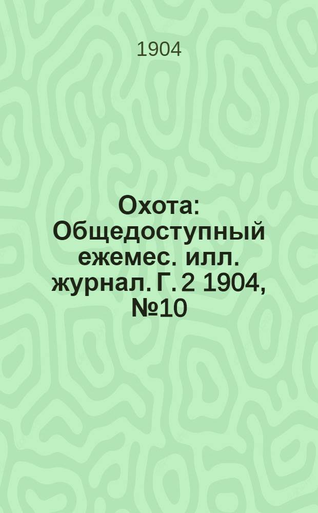 Охота : Общедоступный ежемес. илл. журнал. Г. 2 1904, № 10