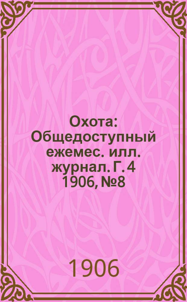 Охота : Общедоступный ежемес. илл. журнал. Г. 4 1906, № 8